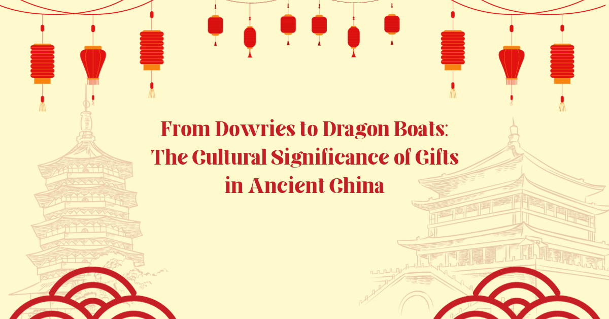 From Dowries to Dragon Boats: The Cultural Significance of Gifts in Ancient China