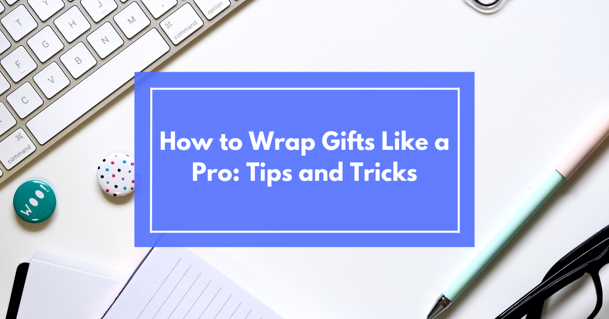 How to Wrap Gifts Like a Pro: Tips and Tricks