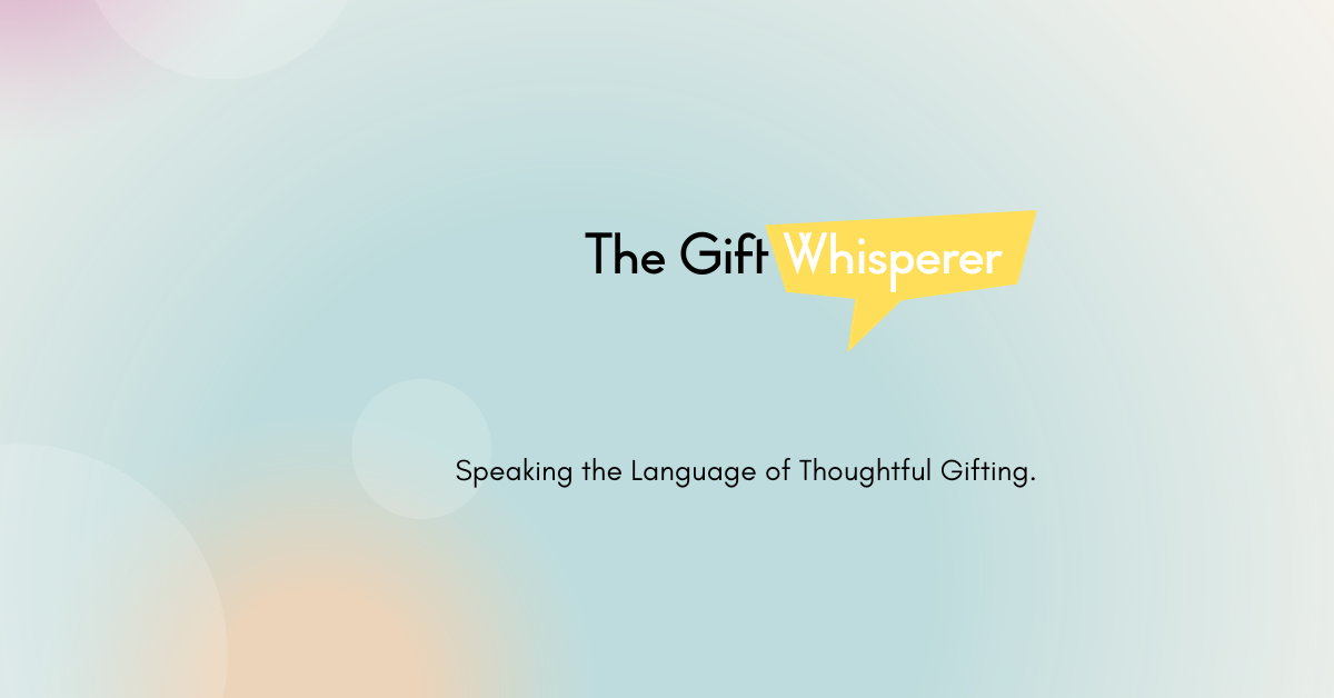 The Gift Whisperer - Speaking the Language of Thoughtful Gifting.