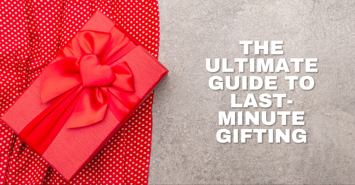 The Ultimate Guide to Last-Minute Gifting